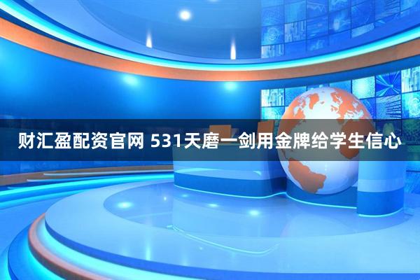 财汇盈配资官网 531天磨一剑用金牌给学生信心
