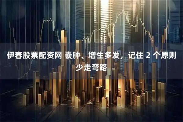 伊春股票配资网 囊肿、增生多发，记住 2 个原则少走弯路